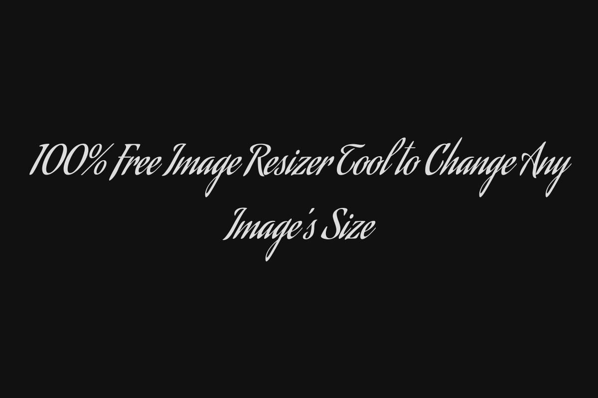 100% Free Image Resizer Tool to Change Any Image’s Size