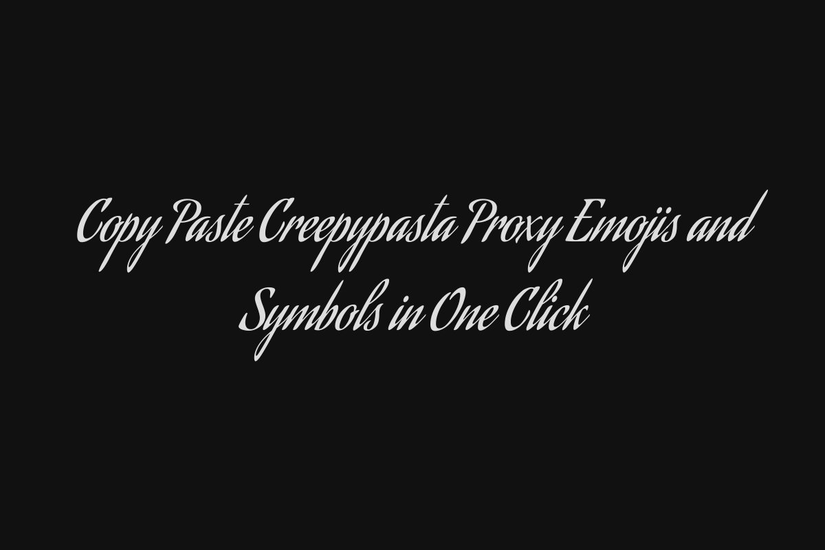 Copy Paste Creepypasta Proxy Emojis and Symbols in One Click