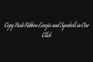 Copy Paste Ribbon Emojis and Symbols in One Click - Talkshubh