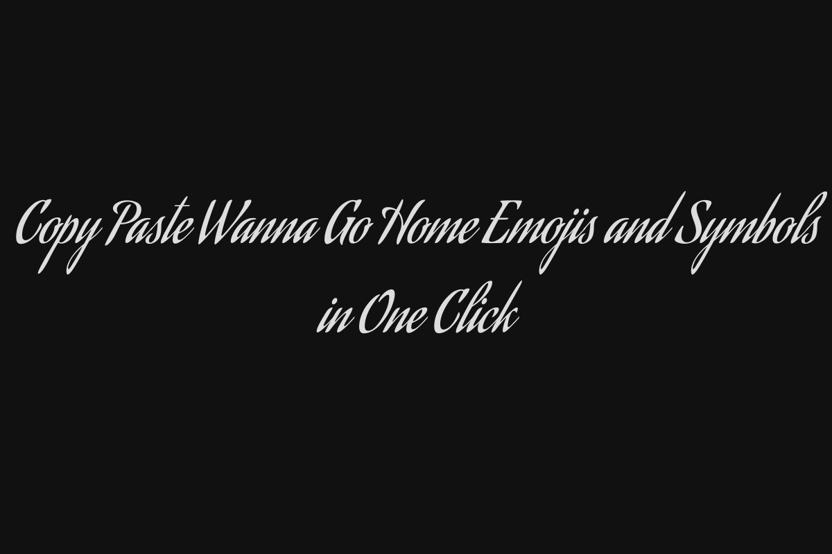 Copy Paste Wanna Go Home Emojis and Symbols in One Click