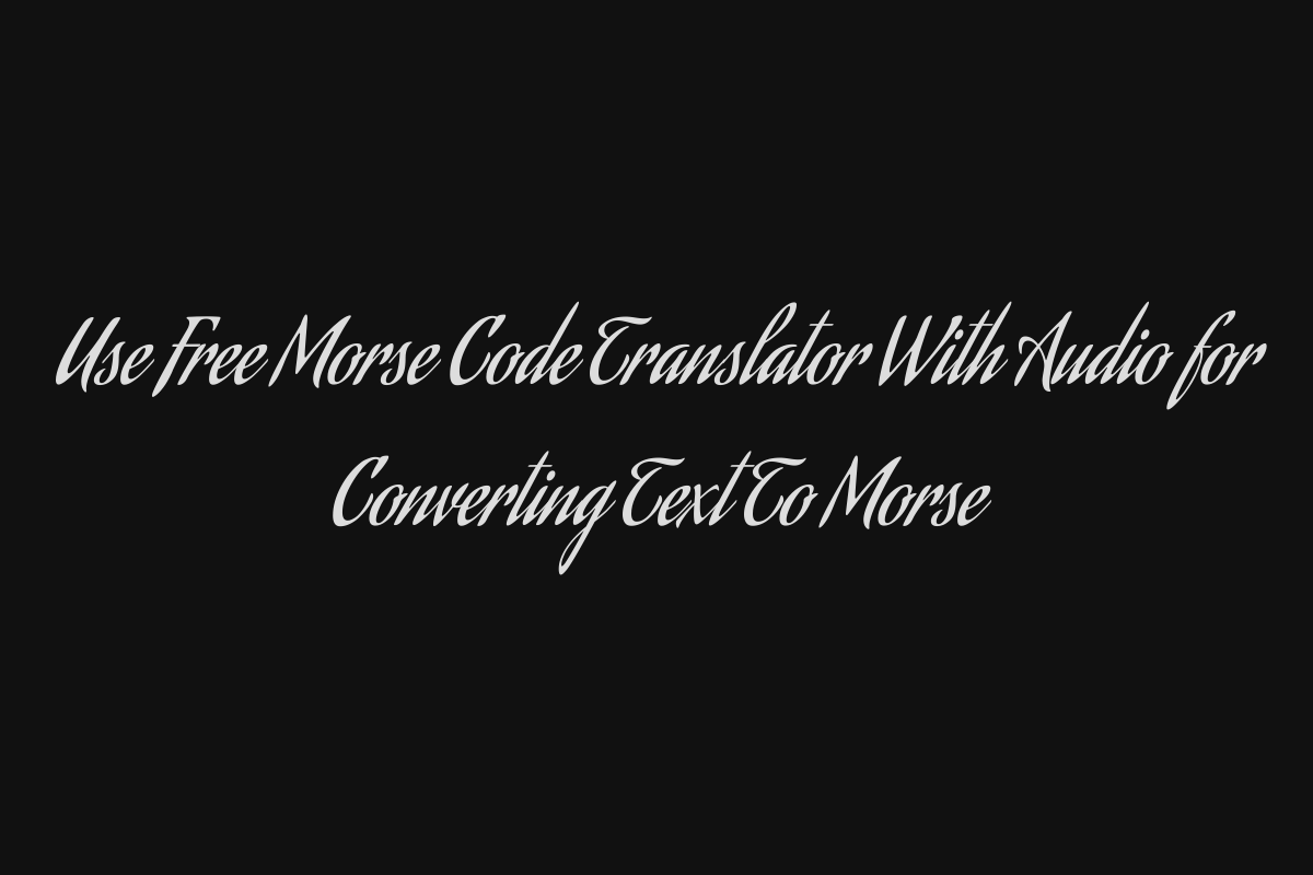 Use Free Morse Code Translator With Audio for Converting Text To Morse